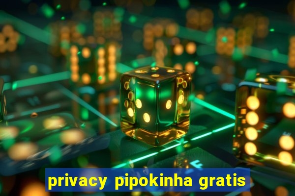 privacy pipokinha gratis